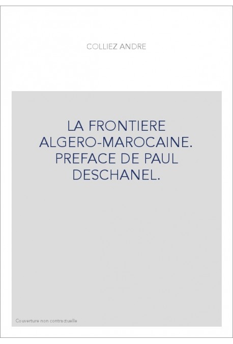LA FRONTIERE ALGERO-MAROCAINE. PREFACE DE PAUL DESCHANEL.