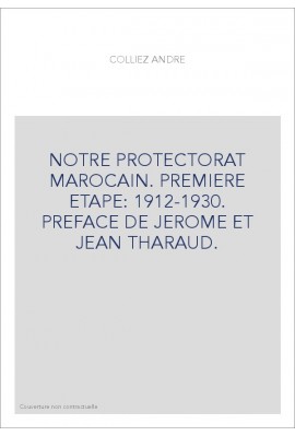 NOTRE PROTECTORAT MAROCAIN. PREMIERE ETAPE: 1912-1930. PREFACE DE JEROME ET JEAN THARAUD.