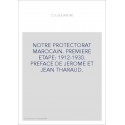 NOTRE PROTECTORAT MAROCAIN. PREMIERE ETAPE: 1912-1930. PREFACE DE JEROME ET JEAN THARAUD.