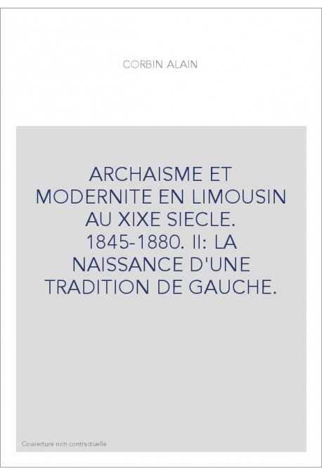 ARCHAISME ET MODERNITE EN LIMOUSIN AU XIXE SIECLE. 1845-1880. II: LA NAISSANCE D'UNE TRADITION DE GAUCHE.