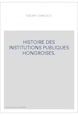 HISTOIRE DES INSTITUTIONS PUBLIQUES HONGROISES.