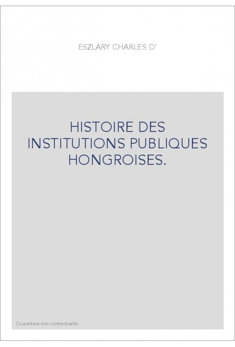 HISTOIRE DES INSTITUTIONS PUBLIQUES HONGROISES.