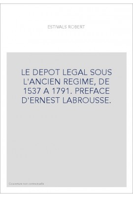 LE DEPOT LEGAL SOUS L'ANCIEN REGIME, DE 1537 A 1791. PREFACE D'ERNEST LABROUSSE.