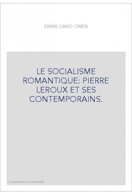 LE SOCIALISME ROMANTIQUE: PIERRE LEROUX ET SES CONTEMPORAINS.