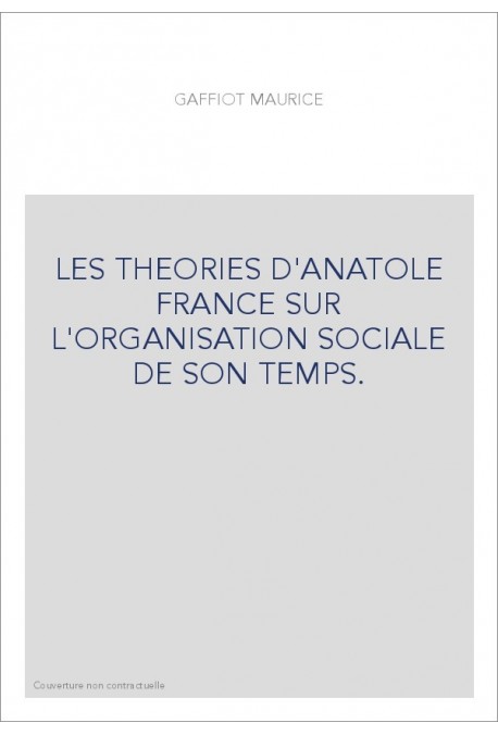 LES THEORIES D'ANATOLE FRANCE SUR L'ORGANISATION SOCIALE DE SON TEMPS.