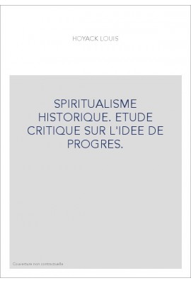SPIRITUALISME HISTORIQUE. ETUDE CRITIQUE SUR L'IDEE DE PROGRES.