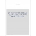 LA PROTECTION SOCIALE DE LA SANTE. L'ACTION MEDICO-SOCIALE.
