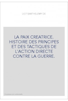 LA PAIX CREATRICE. HISTOIRE DES PRINCIPES ET DES TACTIQUES DE L'ACTION DIRECTE CONTRE LA GUERRE.