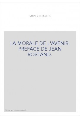 LA MORALE DE L'AVENIR. PREFACE DE JEAN ROSTAND.