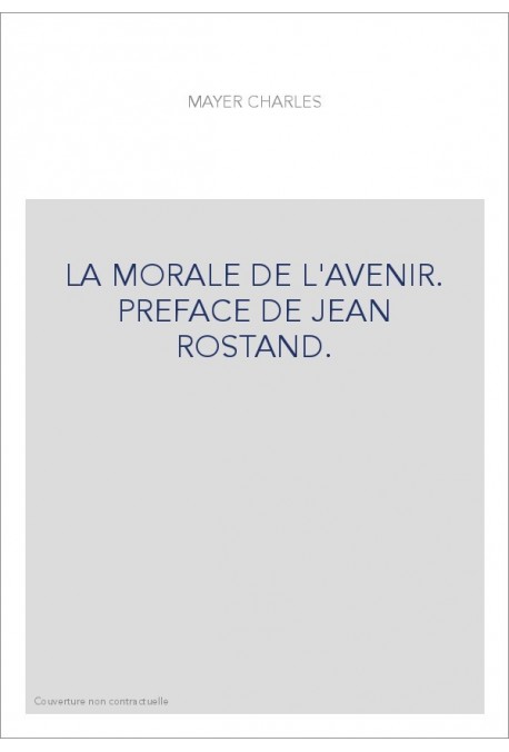 LA MORALE DE L'AVENIR. PREFACE DE JEAN ROSTAND.
