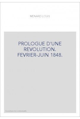 PROLOGUE D'UNE REVOLUTION. FEVRIER-JUIN 1848.