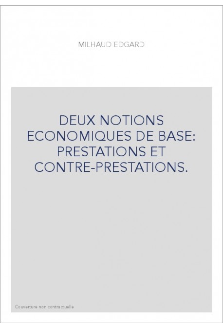 DEUX NOTIONS ECONOMIQUES DE BASE: PRESTATIONS ET CONTRE-PRESTATIONS.