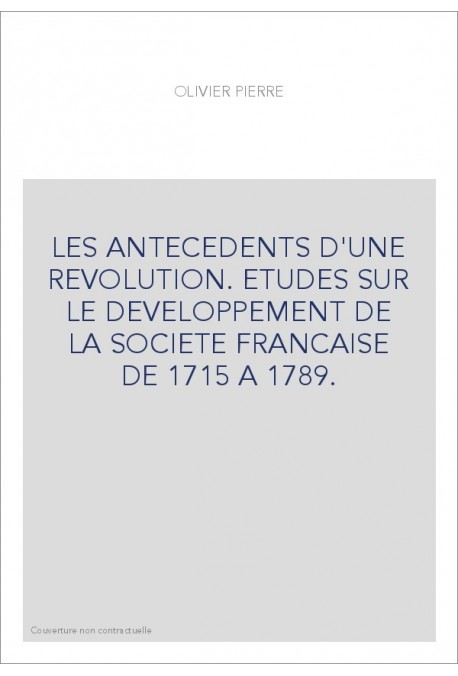 LES ANTECEDENTS D'UNE REVOLUTION. ETUDES SUR LE DEVELOPPEMENT DE LA SOCIETE FRANCAISE DE 1715 A 1789.