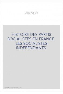 HISTOIRE DES PARTIS SOCIALISTES EN FRANCE. LES SOCIALISTES INDEPENDANTS.