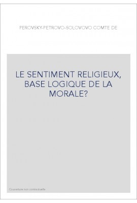 LE SENTIMENT RELIGIEUX, BASE LOGIQUE DE LA MORALE?
