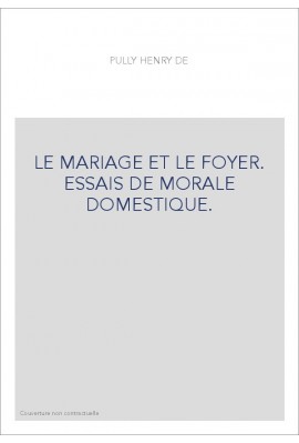 LE MARIAGE ET LE FOYER. ESSAIS DE MORALE DOMESTIQUE.