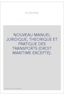 NOUVEAU MANUEL JURIDIQUE, THEORIQUE ET PRATIQUE DES TRANSPORTS (DROIT MARITIME EXCEPTE).