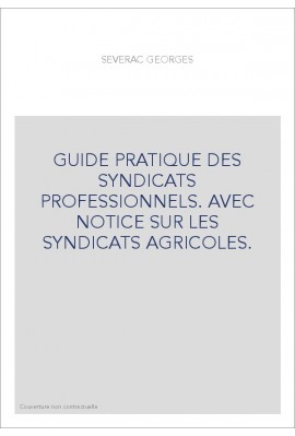 GUIDE PRATIQUE DES SYNDICATS PROFESSIONNELS. AVEC NOTICE SUR LES SYNDICATS AGRICOLES.
