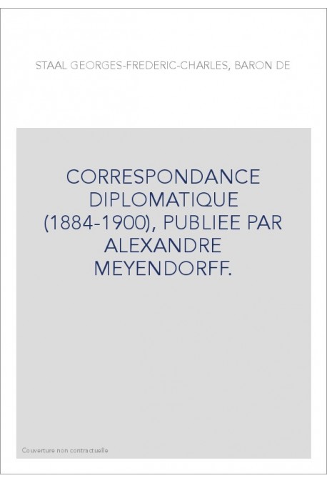 CORRESPONDANCE DIPLOMATIQUE (1884-1900), PUBLIEE PAR ALEXANDRE MEYENDORFF.