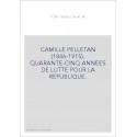 CAMILLE PELLETAN (1846-1915). QUARANTE-CINQ ANNEES DE LUTTE POUR LA REPUBLIQUE.