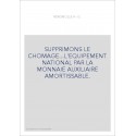 SUPPRIMONS LE CHOMAGE...L'EQUIPEMENT NATIONAL PAR LA MONNAIE AUXILIAIRE AMORTISSABLE.