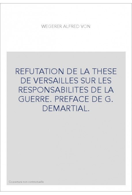 REFUTATION DE LA THESE DE VERSAILLES SUR LES RESPONSABILITES DE LA GUERRE. PREFACE DE G. DEMARTIAL.