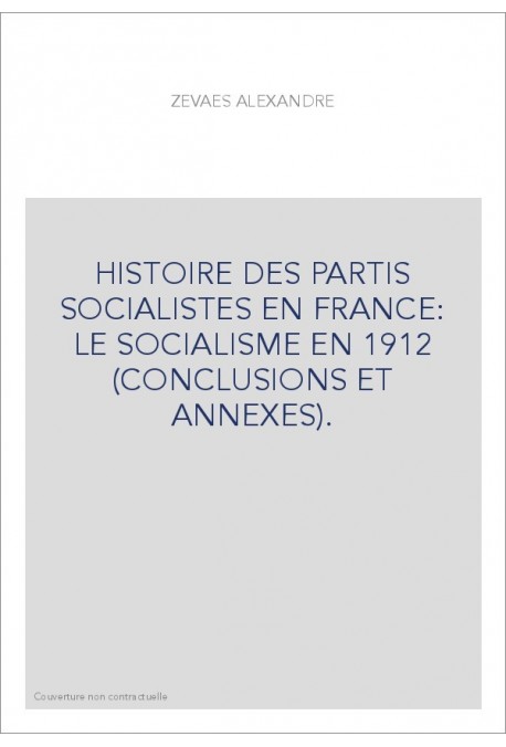 HISTOIRE DES PARTIS SOCIALISTES EN FRANCE: LE SOCIALISME EN 1912 (CONCLUSIONS ET ANNEXES).