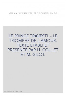 LE PRINCE TRAVESTI. - LE TRIOMPHE DE L'AMOUR. TEXTE ETABLI ET PRESENTE PAR H. COULET ET M. GILOT.