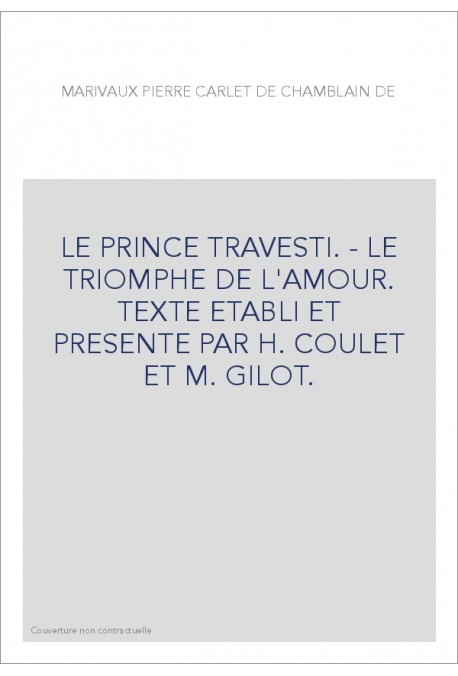 LE PRINCE TRAVESTI. - LE TRIOMPHE DE L'AMOUR. TEXTE ETABLI ET PRESENTE PAR H. COULET ET M. GILOT.