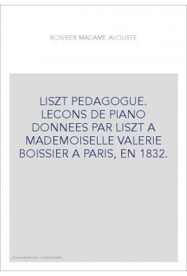 LISZT PEDAGOGUE. LECONS DE PIANO DONNEES PAR LISZT A MADEMOISELLE VALERIE BOISSIER A PARIS, EN 1832.