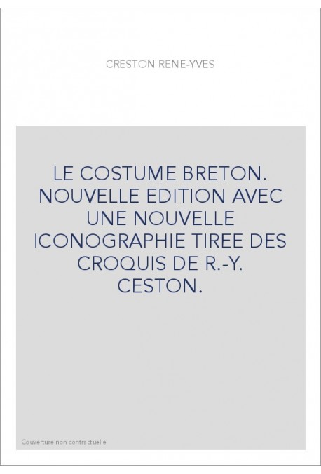 LE COSTUME BRETON. NOUVELLE EDITION AVEC UNE NOUVELLE ICONOGRAPHIE TIREE DES CROQUIS DE R.-Y. CESTON.
