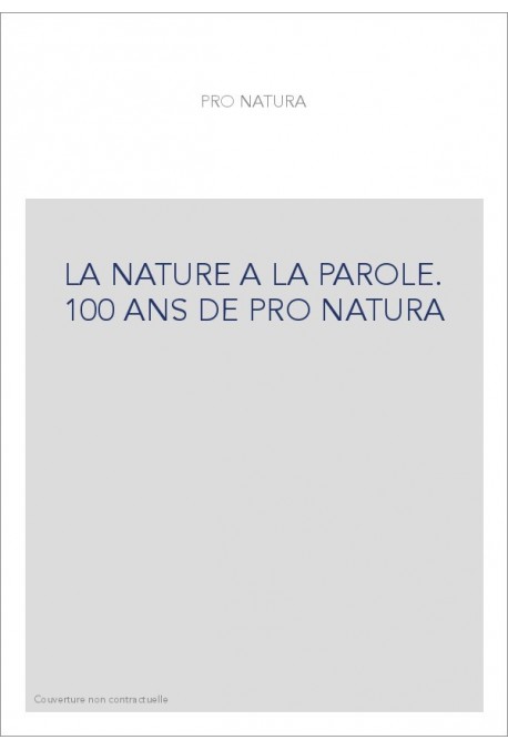 LA NATURE A LA PAROLE. 100 ANS DE PRO NATURA