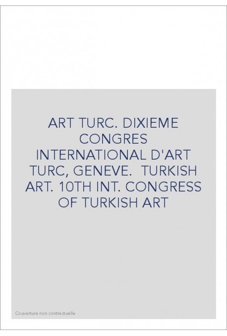 ART TURC. DIXIEME CONGRES INTERNATIONAL D'ART TURC, GENEVE. TURKISH ART. 10TH INT. CONGRESS OF TURKISH ART