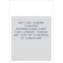 ART TURC. DIXIEME CONGRES INTERNATIONAL D'ART TURC, GENEVE. TURKISH ART. 10TH INT. CONGRESS OF TURKISH ART