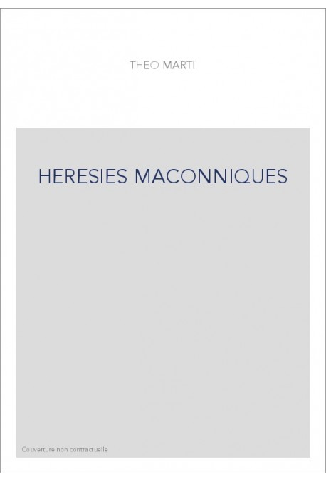 DES HÉRÉSIES MAÇONNIQUES À L'HISTOIRE DE LA LIGUE UNIVERSELLE DE FRANCS-MAÇONS.