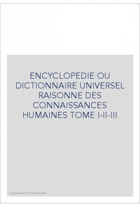 ENCYCLOPEDIE OU DICTIONNAIRE UNIVERSEL RAISONNE DES CONNAISSANCES HUMAINES TOME I-II-III