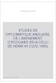 ETUDES DE DIPLOMATIQUE ANGLAISE, DE L'AVENEMENT D'EDOUARD IER A CELUI DE HENRI VII (1272-1485).