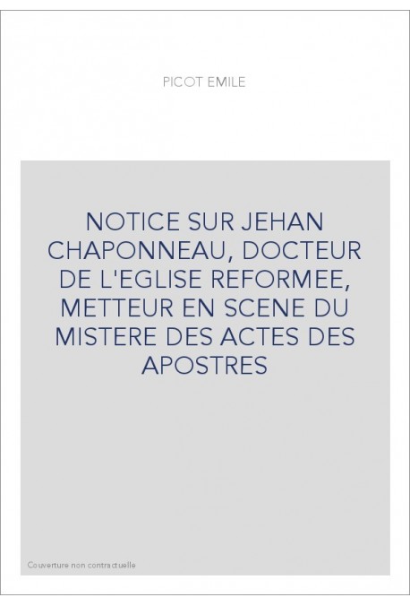 NOTICE SUR JEHAN CHAPONNEAU, DOCTEUR DE L'EGLISE REFORMEE, METTEUR EN SCENE DU MISTERE DES ACTES DES APOSTRES