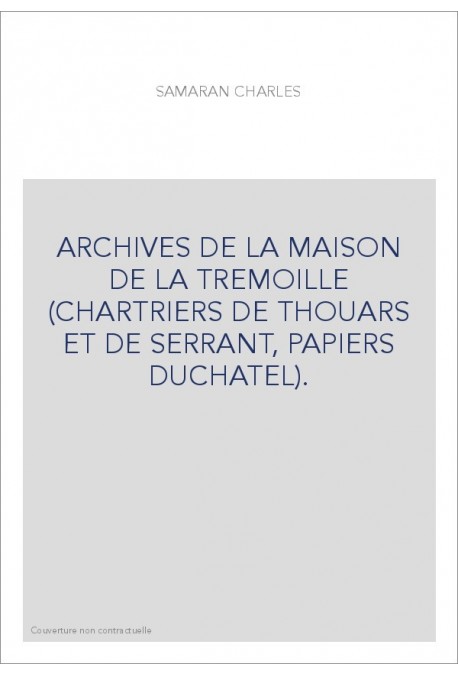 ARCHIVES DE LA MAISON DE LA TREMOILLE (CHARTRIERS DE THOUARS ET DE SERRANT, PAPIERS DUCHATEL).