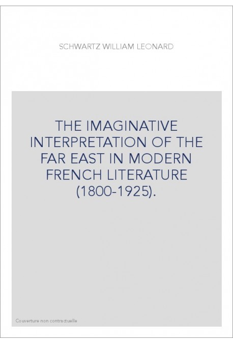 THE IMAGINATIVE INTERPRETATION OF THE FAR EAST IN MODERN FRENCH LITERATURE (1800-1925).