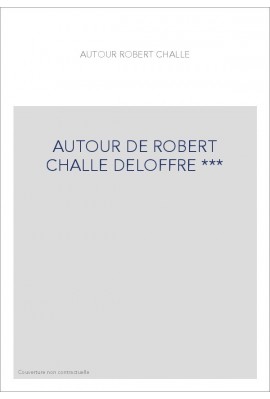 AUTOUR DE ROBERT CHALLE DELOFFRE ***