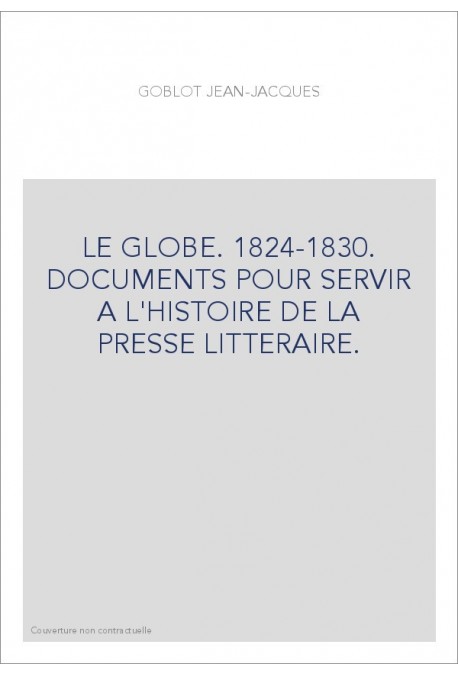 LE GLOBE. 1824-1830. DOCUMENTS POUR SERVIR A L'HISTOIRE DE LA PRESSE LITTERAIRE.