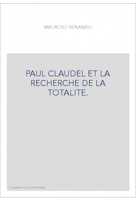 PAUL CLAUDEL ET LA RECHERCHE DE LA TOTALITE.
