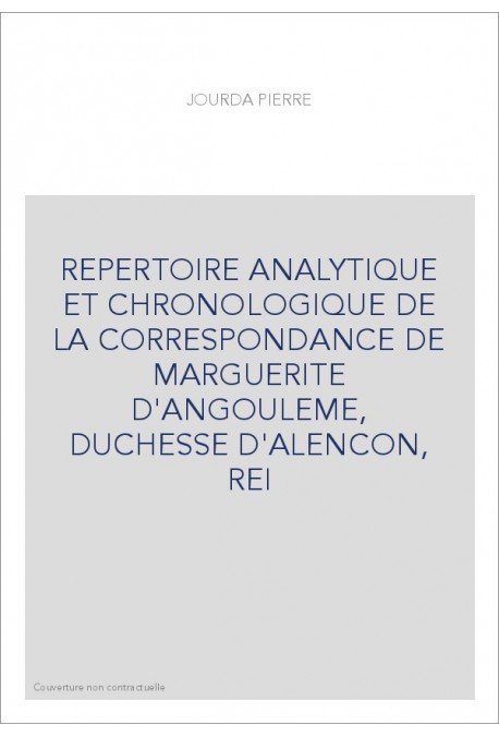 REPERTOIRE ANALYTIQUE ET CHRONOLOGIQUE DE LA CORRESPONDANCE DE MARGUERITE D'ANGOULEME, DUCHESSE D'ALENCON, R