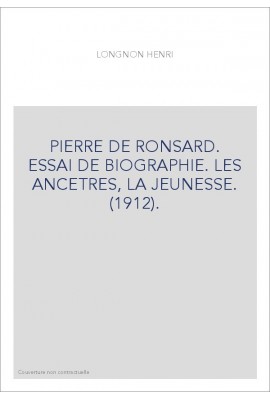 PIERRE DE RONSARD. ESSAI DE BIOGRAPHIE. LES ANCETRES, LA JEUNESSE. (1912).