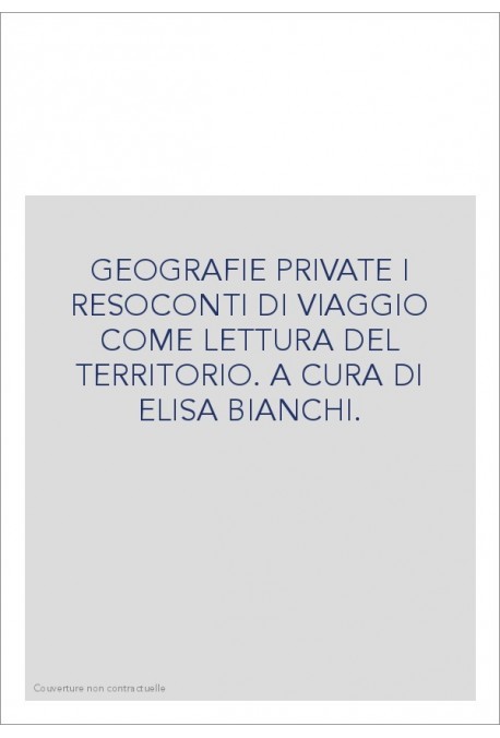 GEOGRAFIE PRIVATE I RESOCONTI DI VIAGGIO COME LETTURA DEL TERRITORIO. A CURA DI ELISA BIANCHI.