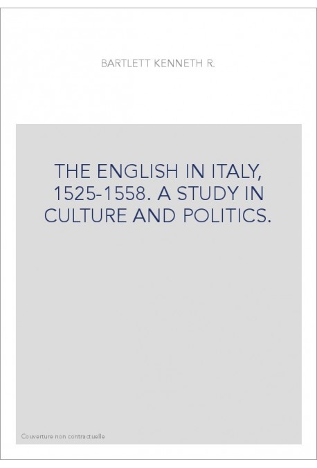 THE ENGLISH IN ITALY, 1525-1558. A STUDY IN CULTURE AND POLITICS.