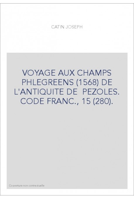 VOYAGE AUX CHAMPS PHLEGREENS (1568) DE L'ANTIQUITE DE PEZOLES. CODE FRANC., 15 (280).