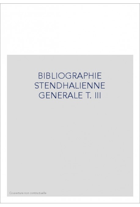 BIBLIOGRAPHIE STENDHALIENNE GENERALE T. III : FRANCE-ITALIE-ESPAGNE (1951-1954)