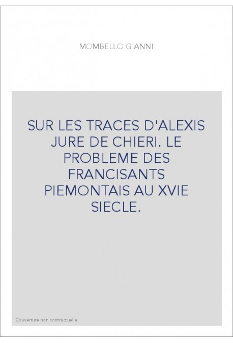 SUR LES TRACES D'ALEXIS JURE DE CHIERI. LE PROBLEME DES FRANCISANTS PIEMONTAIS AU XVIE SIECLE.